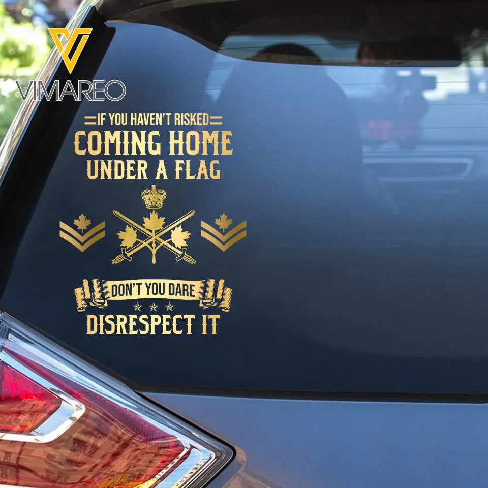 Personalized If You Haven't Risked Coming Home Under A Flag Don't You Dare Disrespect It Canadian Veteran Rank Camo Decal Printed AHLVA24269