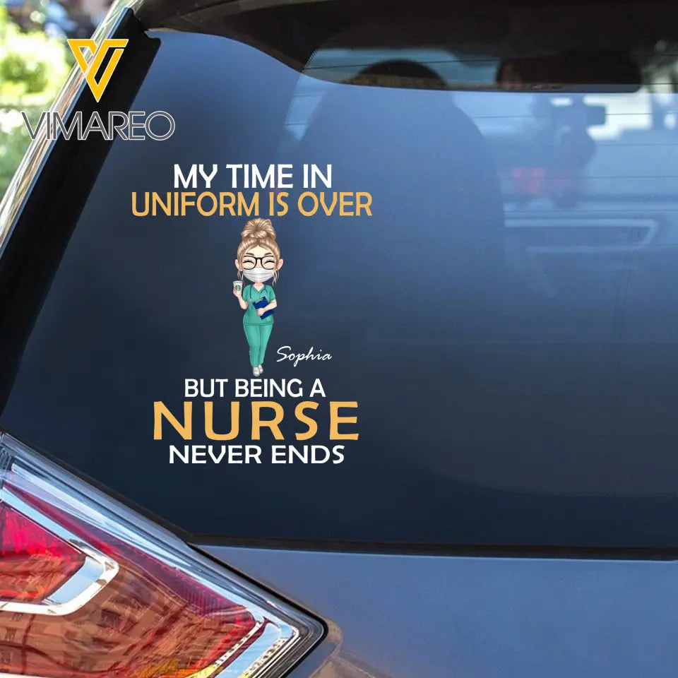 Personalized My Time In Uniform Is Over But Being A Nurse Never Ends Decal Printed AHHN24387
