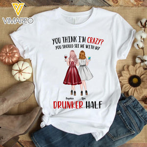 PERSONALIZED YOU THINK I'M CRAZY WITH DRUNKER HALF BLACK/WHITE TSHIRT QTTQ2602