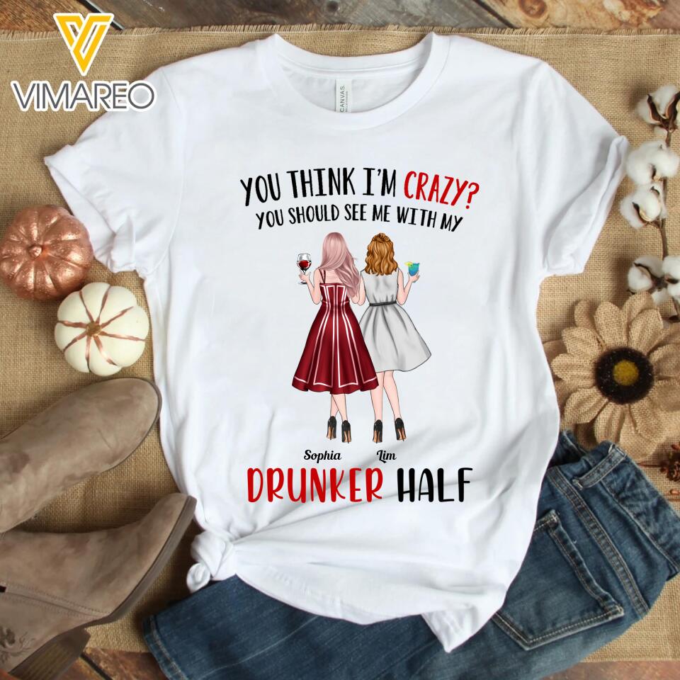 PERSONALIZED YOU THINK I'M CRAZY WITH DRUNKER HALF BLACK/WHITE TSHIRT QTTQ2602