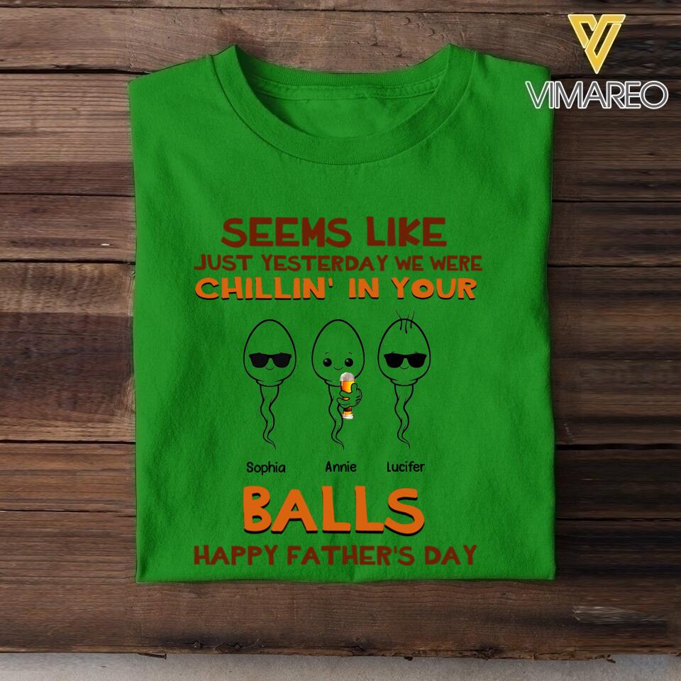 PERSONALIZED SEEMS LIKE YESTERDAY WE WERE CHILLING IN YOUR BALLS HAPPY FARTHER'S DAY TSHIRT NQTN2005
