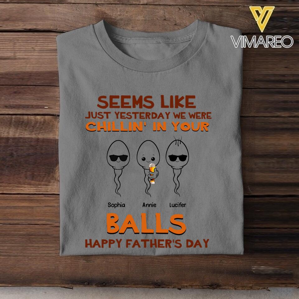 PERSONALIZED SEEMS LIKE YESTERDAY WE WERE CHILLING IN YOUR BALLS HAPPY FARTHER'S DAY TSHIRT NQTN2005