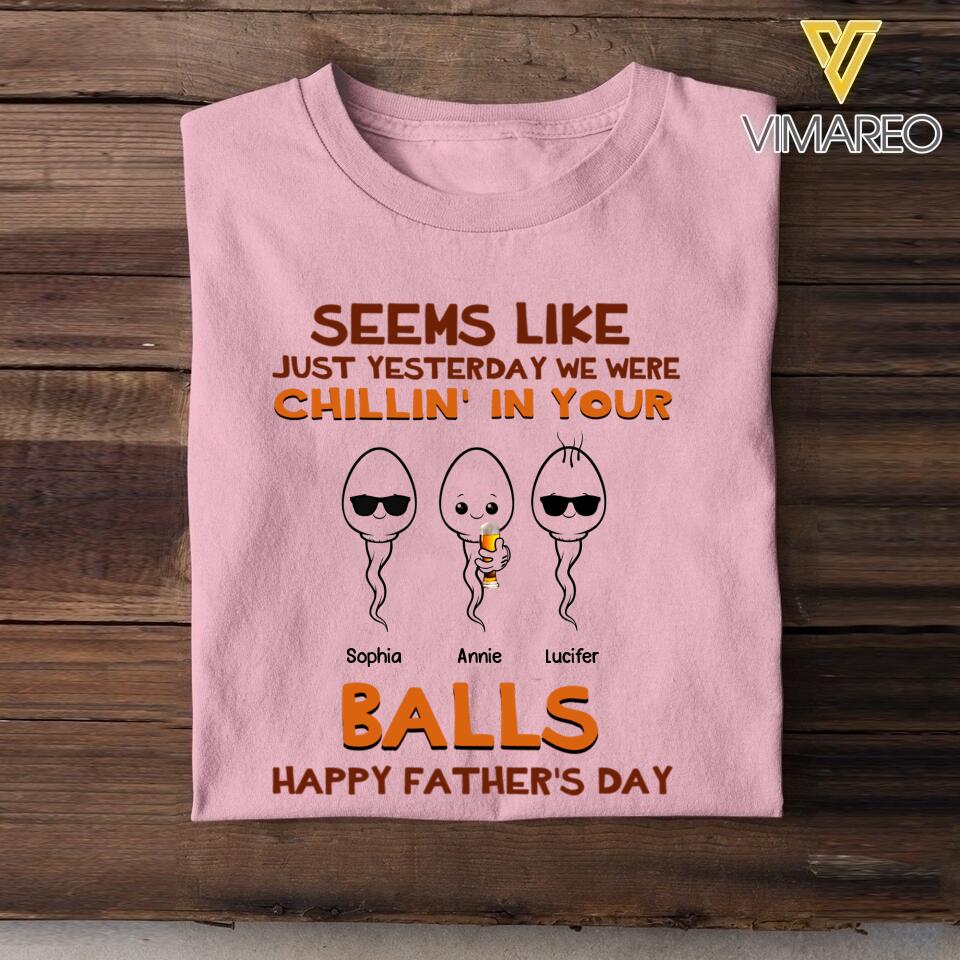 PERSONALIZED SEEMS LIKE YESTERDAY WE WERE CHILLING IN YOUR BALLS HAPPY FARTHER'S DAY TSHIRT NQTN2005