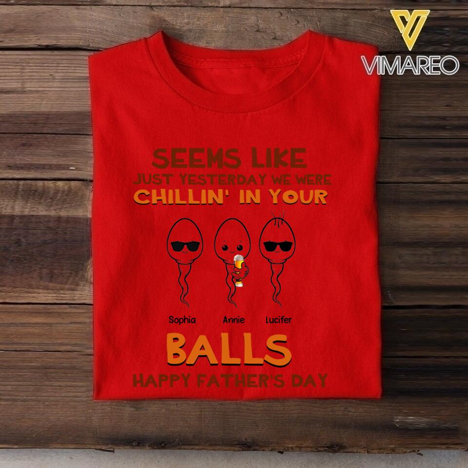 PERSONALIZED SEEMS LIKE YESTERDAY WE WERE CHILLING IN YOUR BALLS HAPPY FARTHER'S DAY TSHIRT NQTN2005