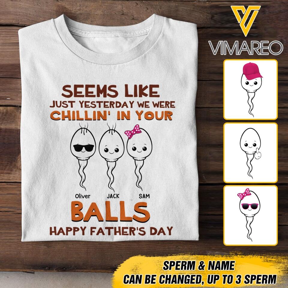 PERSONALIZED SEEMS LIKE YESTERDAY WE WERE CHILLING IN YOUR BALLS HAPPY FARTHER'S DAY TSHIRT NQTN2005