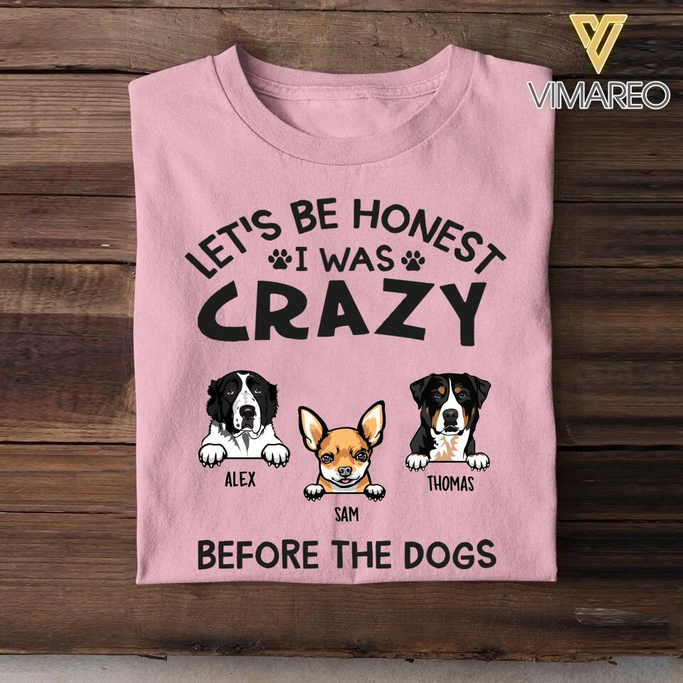 Personalized Let's Be Honest I Was Crazy Before The Dogs Tshirt Printed QTHC2206