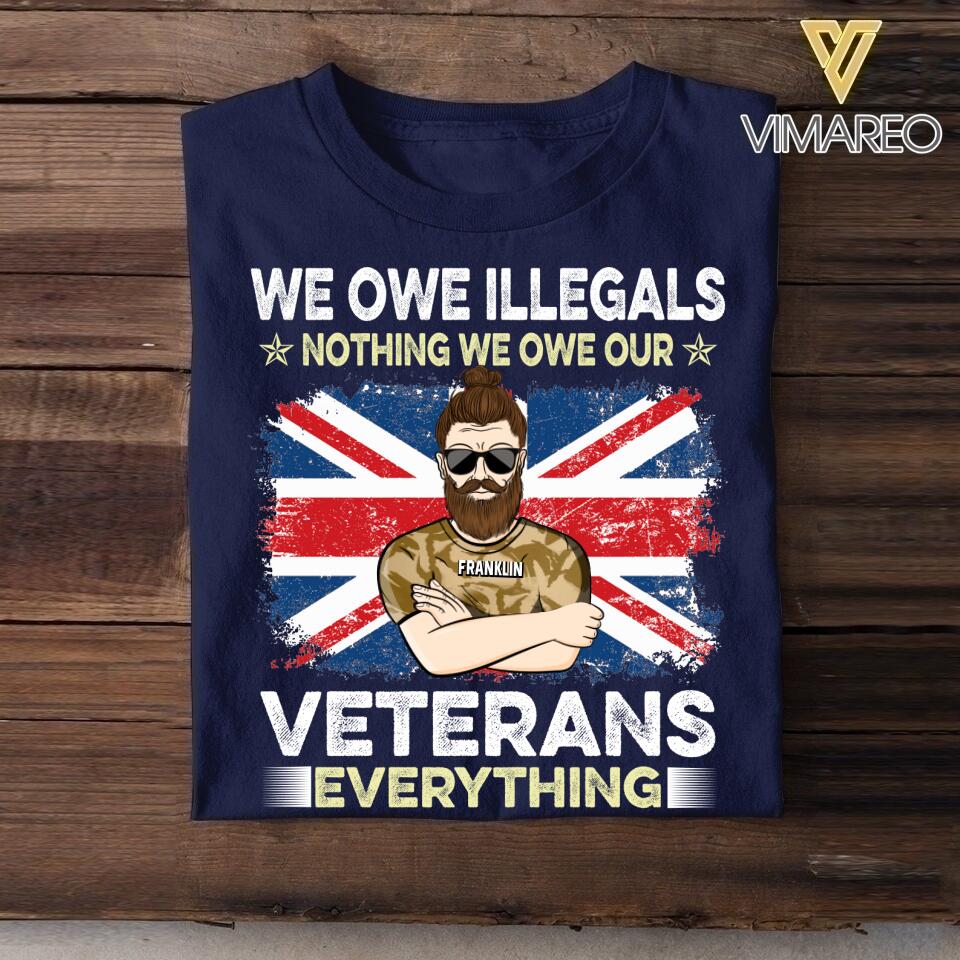 Personalized We Owe illegals Nothing We Owe Our UK Veterans Tshirt Printed QTDT2906