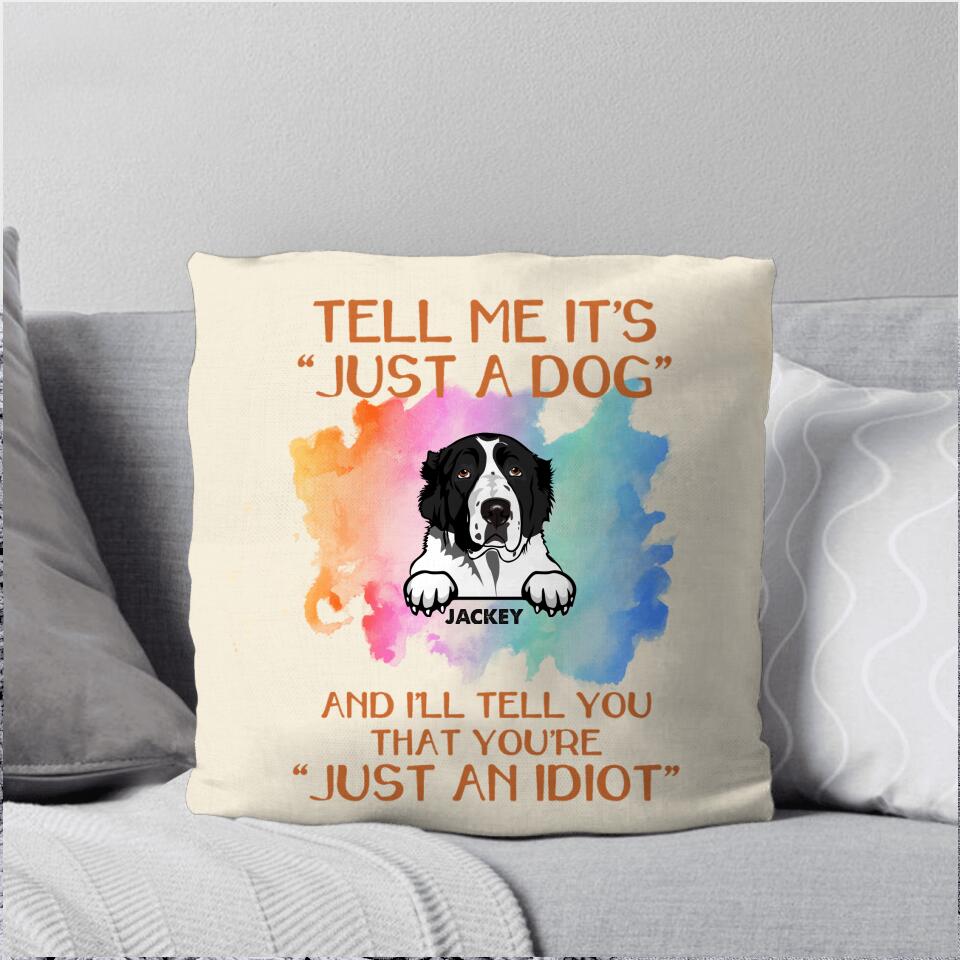Personalized Tell Me It's Just A Dog And I'll Tell That You're Just An Idiot Pillow Printed NQHC2906