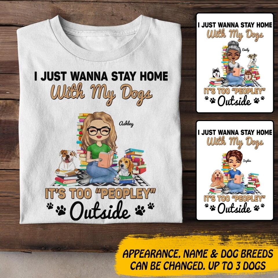 Personalized I Just Wanna Stay Home With My Dogs, It's Too "Peopley" Outside  Tshirt Printed NQDT0107