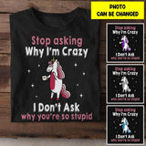 Personalized Stop Asking Why I'm Crazy Unicorn Tshirt Printed QTHY0507