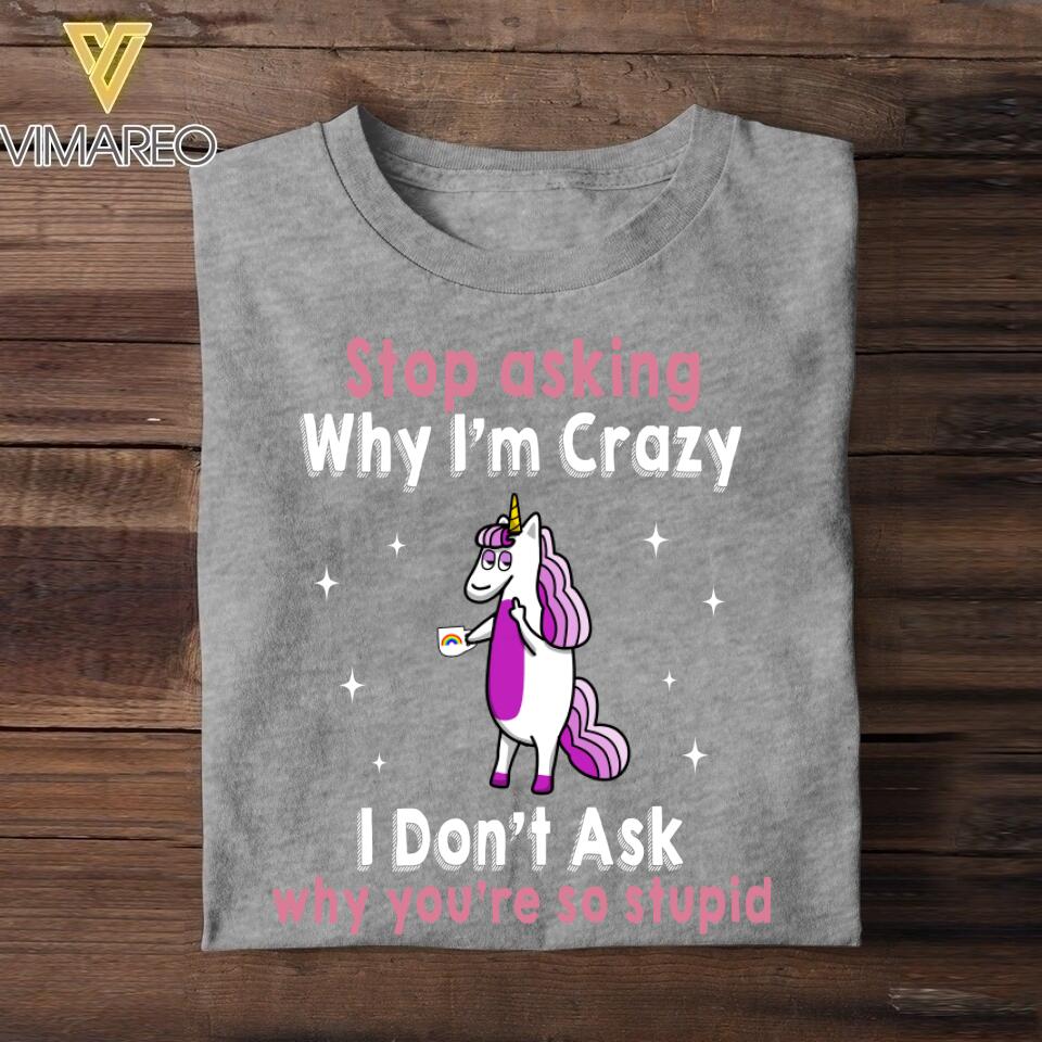 Personalized Stop Asking Why I'm Crazy Unicorn Tshirt Printed QTHY0507