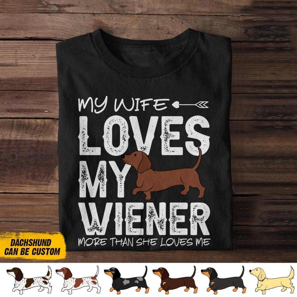 Personalized My Wife Loves My Wiener More Than She Loves Me Tshirt Printed QTDT1507
