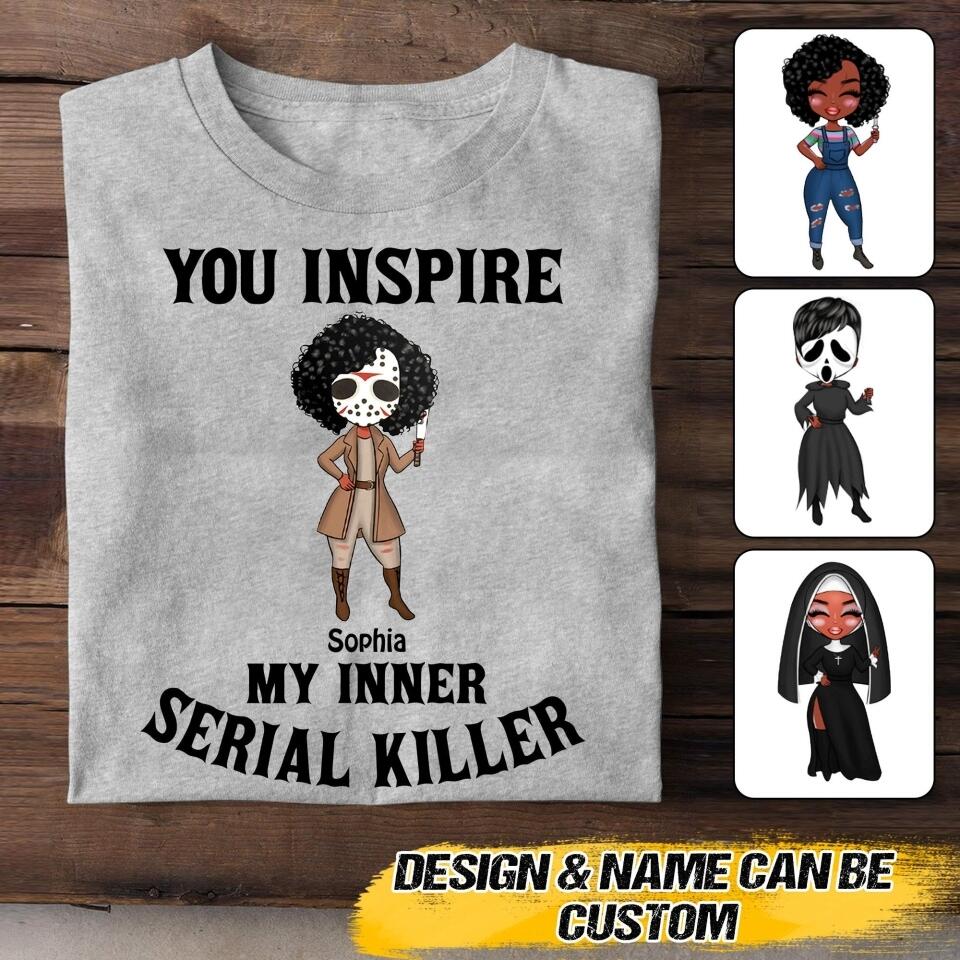 Personalized You Inspire My Inner Serial Killer Tshirt Printed QTVQ1808