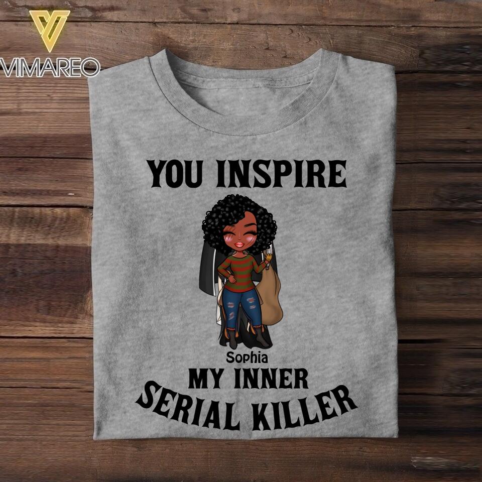 Personalized You Inspire My Inner Serial Killer Tshirt Printed QTVQ1808