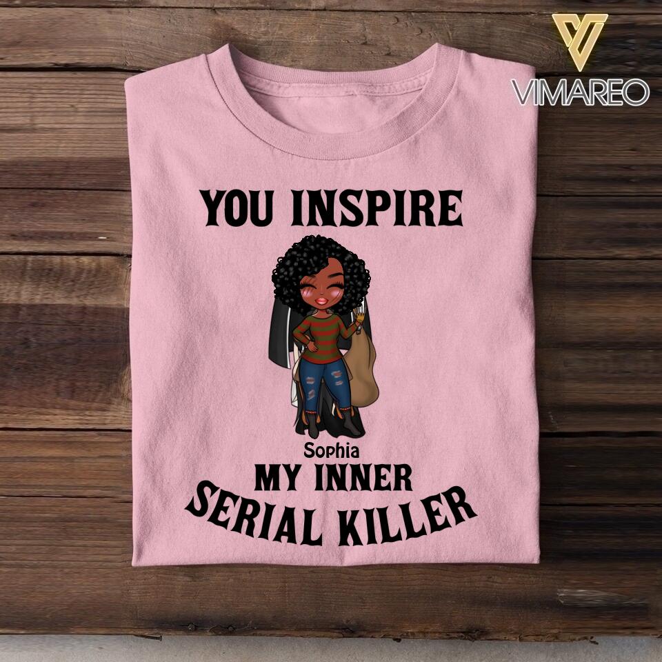 Personalized You Inspire My Inner Serial Killer Tshirt Printed QTVQ1808