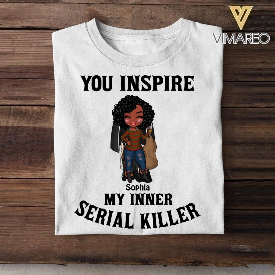 Personalized You Inspire My Inner Serial Killer Tshirt Printed QTVQ1808