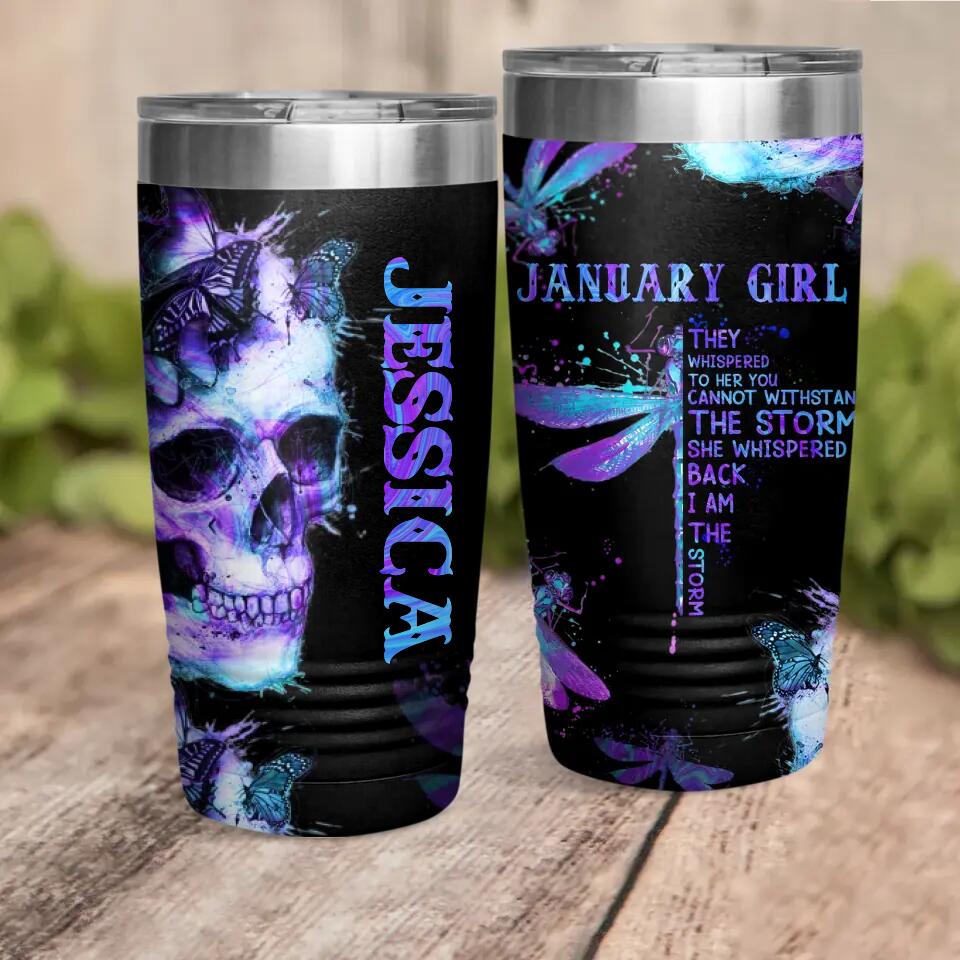 Personalized January Girl They Whispered To Her You Cannot With Stand The Storm She Whispered Back I Am The Storm Skull Laser Tumbler Printed 22DEC-DT14
