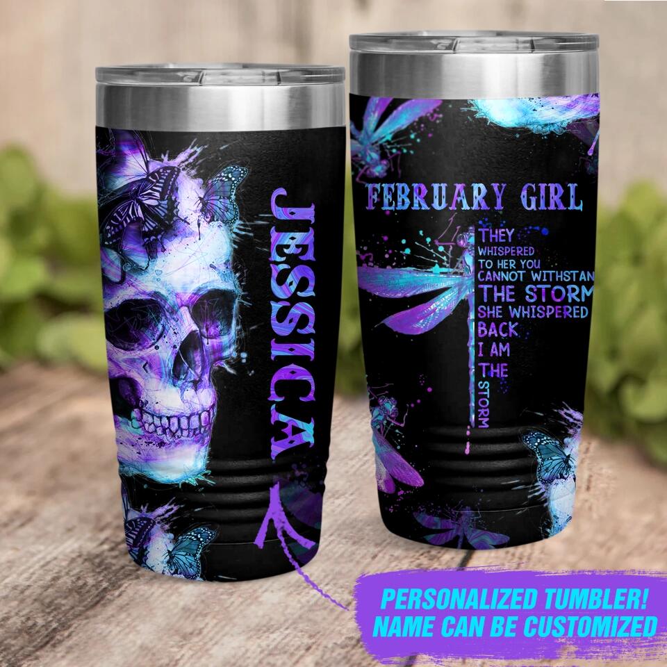 Personalized February Girl They Whispered To Her You Cannot With Stand The Storm She Whispered Back I Am The Storm Skull Laser Tumbler Printed 22DEC-DT14
