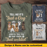Personalized Tell Me It's Just A Dog And I'll Tell You That You're Just An Idiot Dog Lovers Tshirt Printed 23MAR-BQT31
