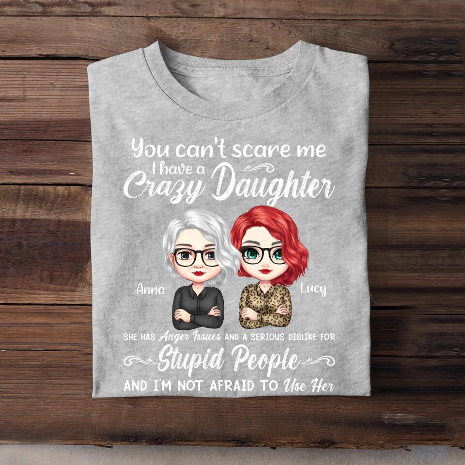 Personalized You Can't Scare Me I Have A Crazy Daughter She Has Anger Issues Tshirt Printed PNHQ0404