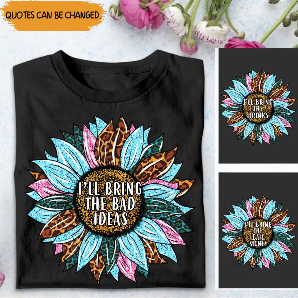 Personalized Your Quote Sunflower I'll Bring The Bad Ideas T-shirt Printed 23MAY-TB05