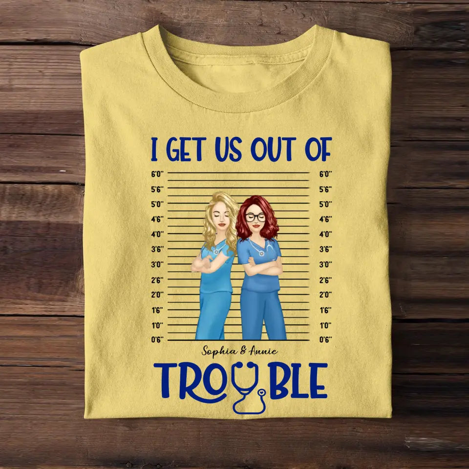 Personalized I Get Us Out Of Trouble Gift For Nurse T-shirt Printed 23JUN-HN15