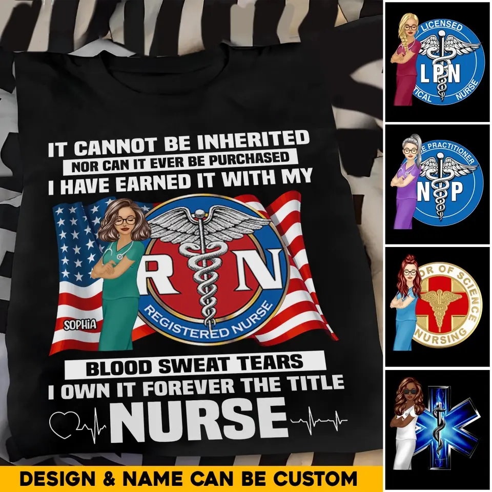 Personalized If Cannot Be Inherited Nor Can It Ever Be Purchased I Have Earned It With My Blood Sweat Tears I Own It Forever The Title Nurse T-shirt Printed HTHHQ1906