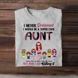 Personalized I Never Dreamed I Would Be A Super Cool Aunt But Here I Am Killing It T-shirt Printed 23JUN-PN27