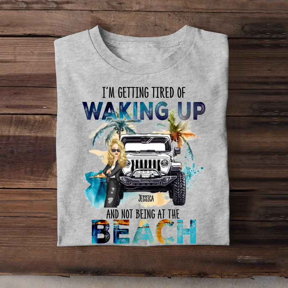 Personalized I'm Getting Tired Of Waking Up And Not Being At The Beach T-shirt Printed MTDT2806