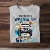 Personalized I'm Getting Tired Of Waking Up And Not Being At The Beach T-shirt Printed MTDT2806