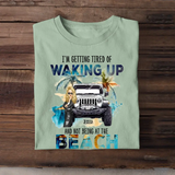Personalized I'm Getting Tired Of Waking Up And Not Being At The Beach T-shirt Printed MTDT2806