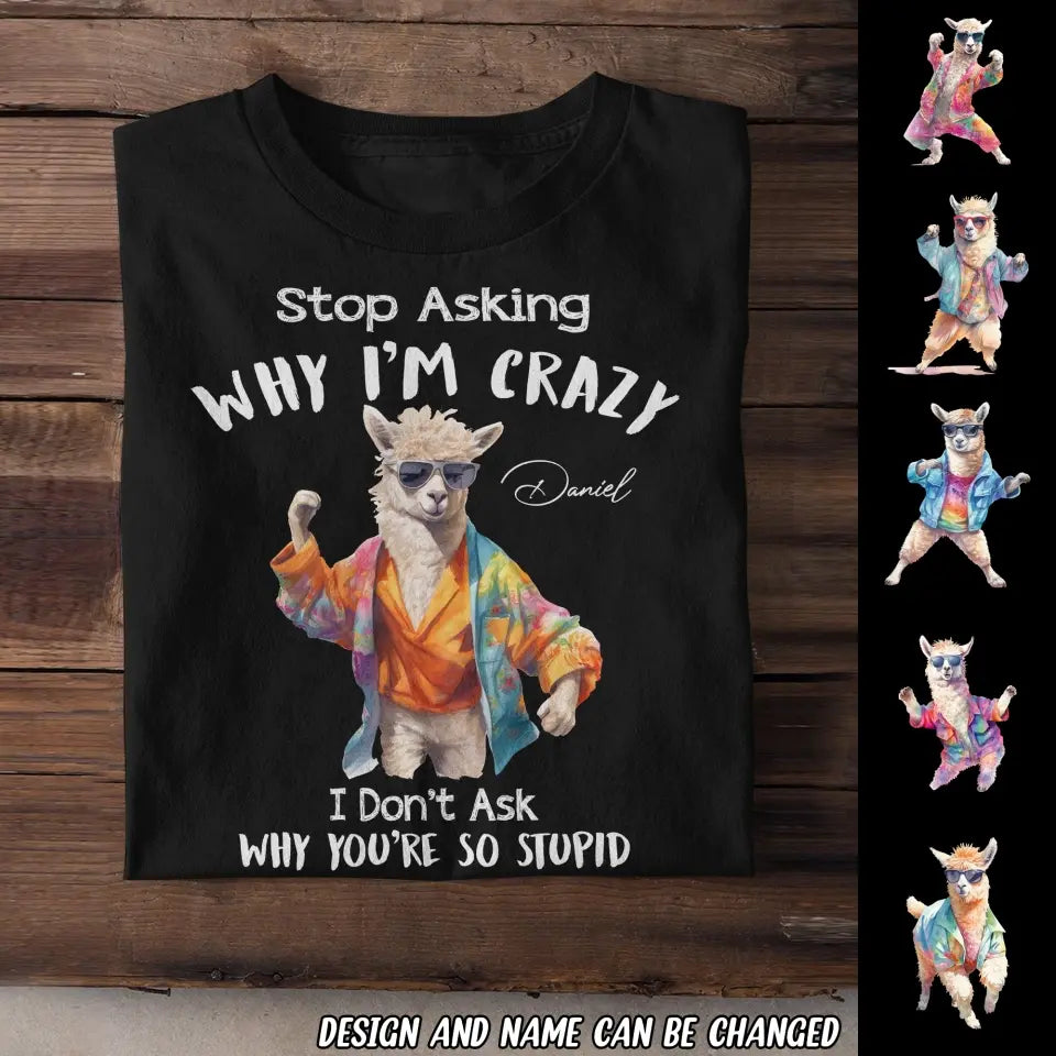 Personalized Stop Asking Why I'm Crazy I Don't Ask Why You're So Stupid Llama T-shirt Printed MTHDT0307