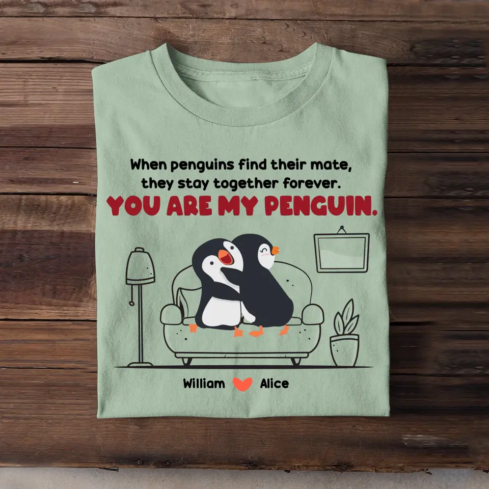Personalized When Penguins Find Their Mate, They Stay Together Forever You Are My Penguin Couple T-Shirt Printed MTHHN1307
