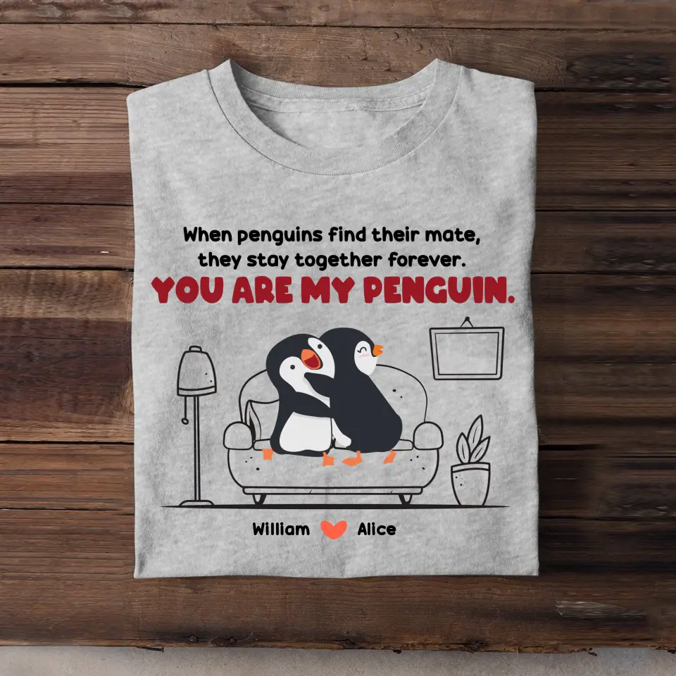 Personalized When Penguins Find Their Mate, They Stay Together Forever You Are My Penguin Couple T-Shirt Printed MTHHN1307