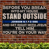 Personalized Before You Break Into My House Stand Outside And Get Right With Jesus Tell Him You're On Your Way Blue Thin Line Vintage Metal Sign QTKH247