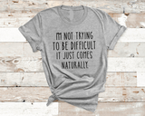 I'M NOT TRYING TO BE DIFFUCULT