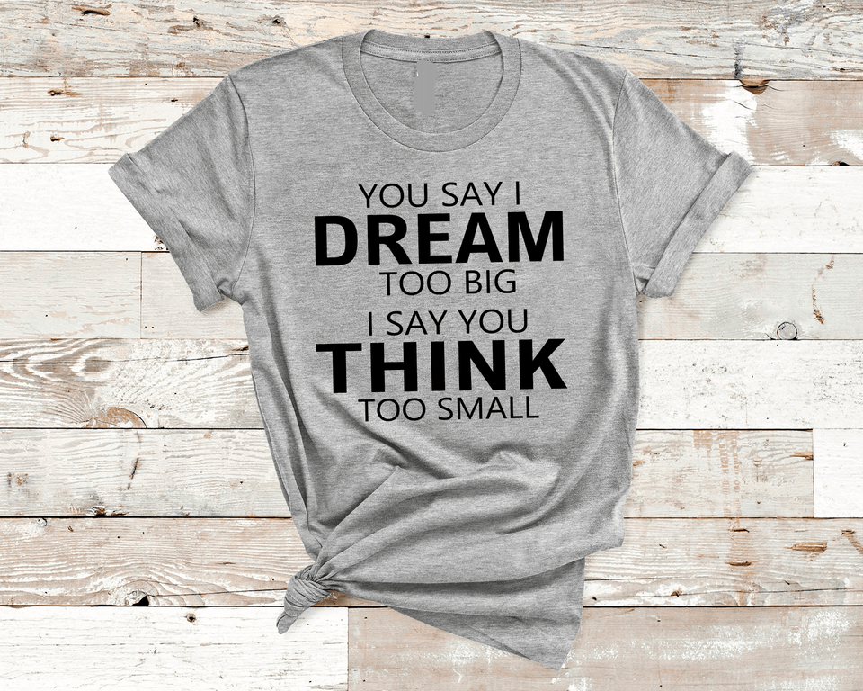 YOU SAY I DREAM TOO BIG