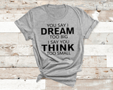 YOU SAY I DREAM TOO BIG