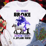 My Broom Broke So Now I Ride A Jutland Horse TSHIRT PRINTED SEP-MQ10
