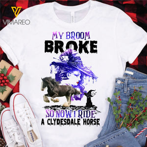 My Broom Broke So Now I Ride A Clydesdale Horse TSHIRT PRINTED SEP-MQ10