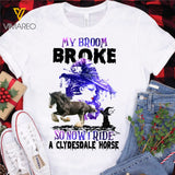 My Broom Broke So Now I Ride A Clydesdale Horse TSHIRT PRINTED SEP-MQ10