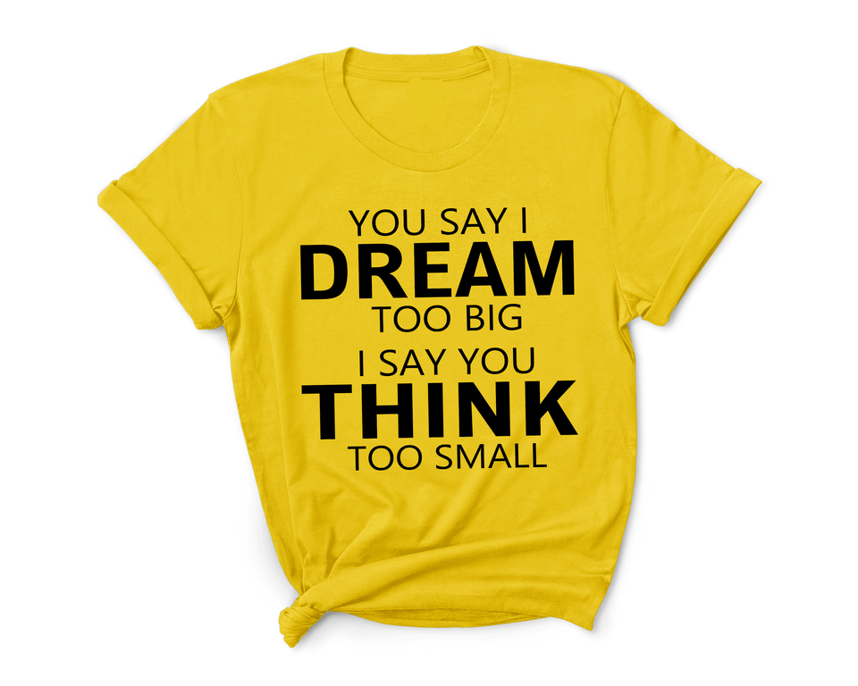 YOU SAY I DREAM TOO BIG