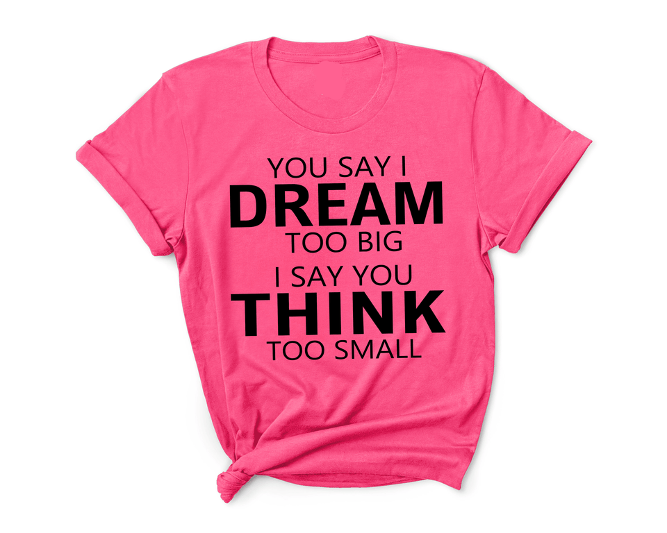 YOU SAY I DREAM TOO BIG