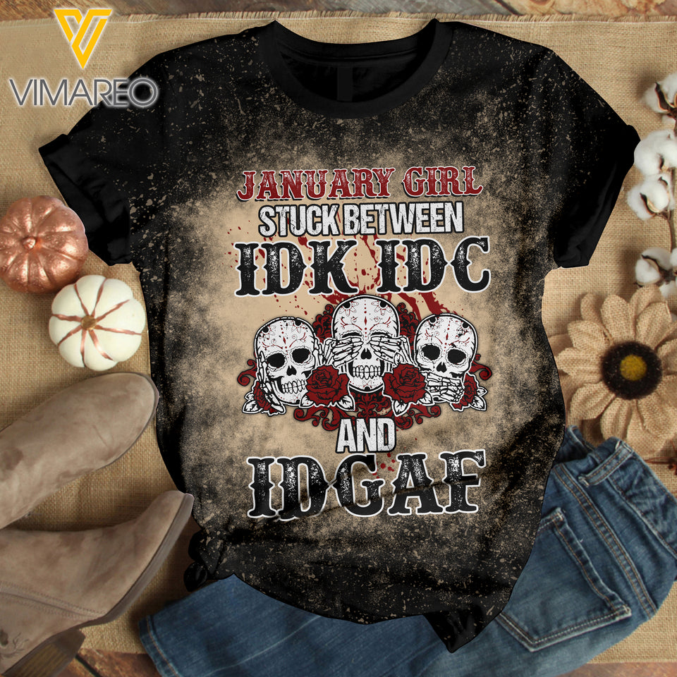 JANUARY GIRL STUCK BETWEEN IDK IDC AND IDGAF BLEACHED TSHIRT PRINTED