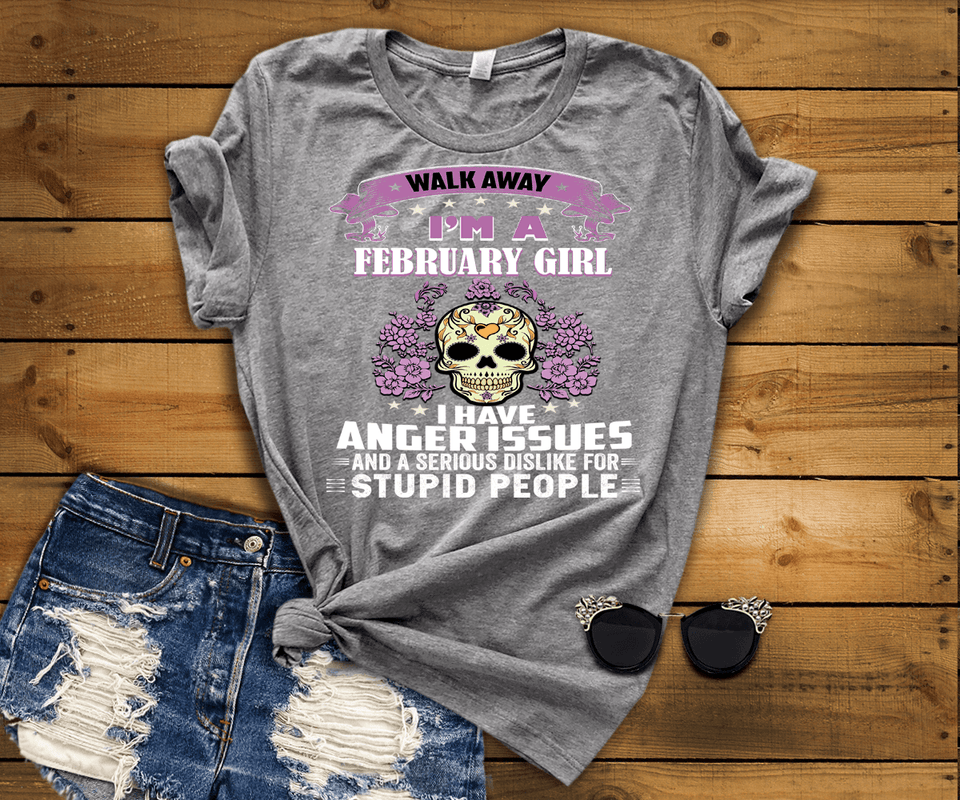 Walk Away I'M A February Girl I Have Anger Issues